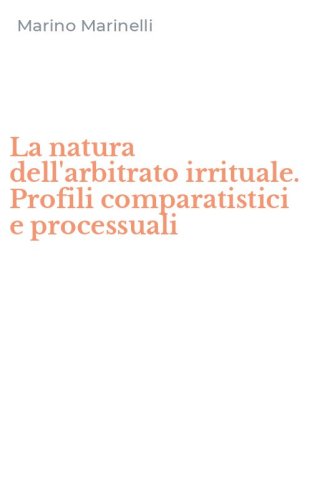 La natura dell'arbitrato irrituale. Profili comparatistici e processuali