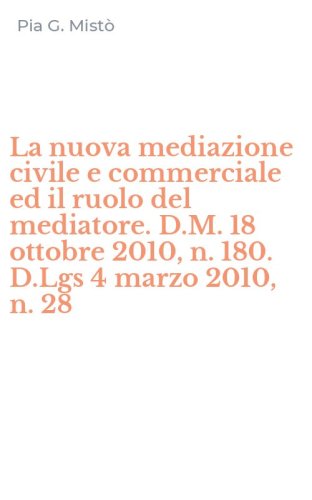 La nuova mediazione civile e commerciale ed il ruolo del mediatore. D.M. 18 ottobre 2010, n. 180. D.Lgs 4 marzo 2010, n. 28