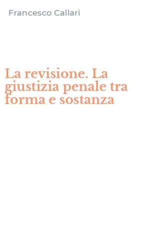 La revisione. La giustizia penale tra forma e sostanza