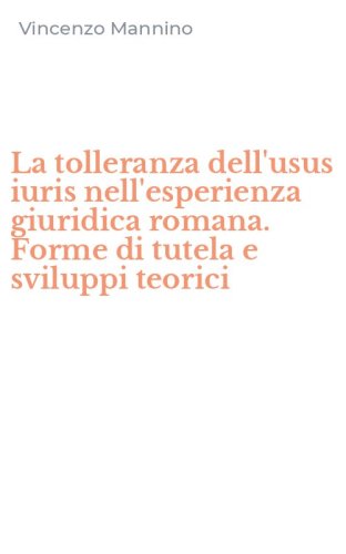 La tolleranza dell'usus iuris nell'esperienza giuridica romana. Forme di tutela e sviluppi teorici