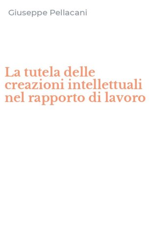 La tutela delle creazioni intellettuali nel rapporto di lavoro