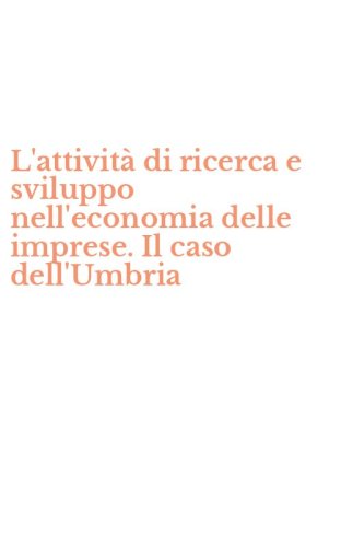 L'attivit&agrave; di ricerca e sviluppo nell'economia delle imprese. Il caso dell'Umbria