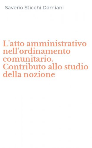 L'atto amministrativo nell'ordinamento comunitario. Contributo allo studio della nozione