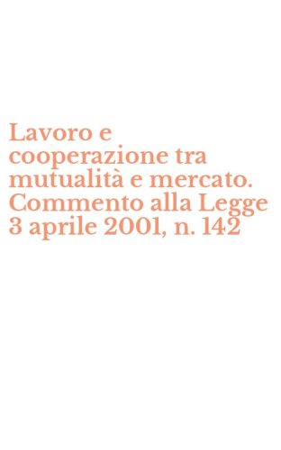 Lavoro e cooperazione tra mutualit&agrave; e mercato. Commento alla Legge 3 aprile 2001, n. 142