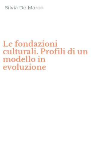 Le fondazioni culturali. Profili di un modello in evoluzione