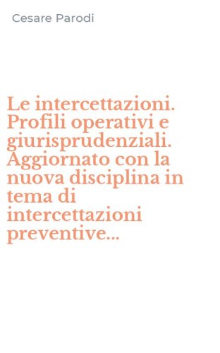 Le intercettazioni. Profili operativi e giurisprudenziali. Aggiornato con la nuova disciplina in tema di intercettazioni preventive...