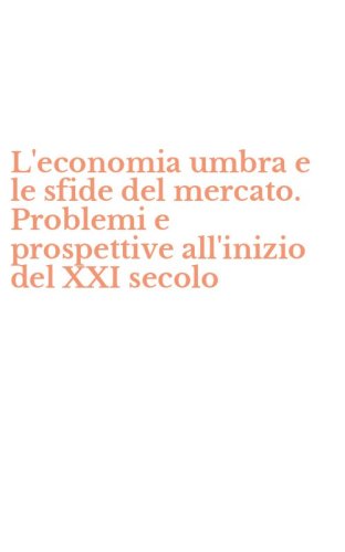 L'economia umbra e le sfide del mercato. Problemi e prospettive all'inizio del XXI secolo