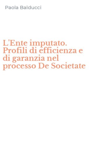 L'Ente imputato. Profili di efficienza e di garanzia nel processo De Societate