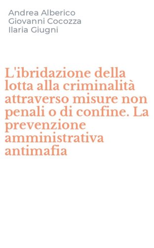 L'ibridazione della lotta alla criminalit&agrave; attraverso misure non penali o di confine. La prevenzione amministrativa antimafia