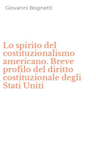 Lo spirito del costituzionalismo americano. Breve profilo del diritto costituzionale degli Stati Uniti