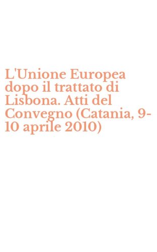 L'Unione Europea dopo il trattato di Lisbona. Atti del Convegno (Catania, 9-10 aprile 2010)