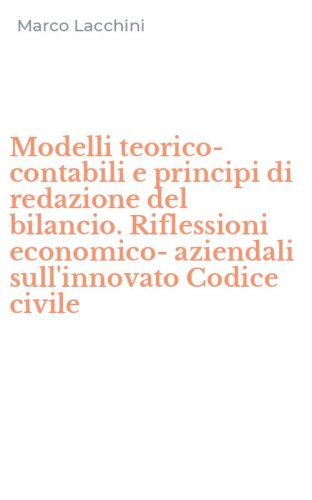 Modelli teorico-contabili e principi di redazione del bilancio. Riflessioni economico-aziendali sull'innovato Codice civile