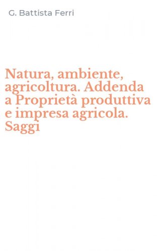 Natura, ambiente, agricoltura. Addenda a Propriet&agrave; produttiva e impresa agricola. Saggi