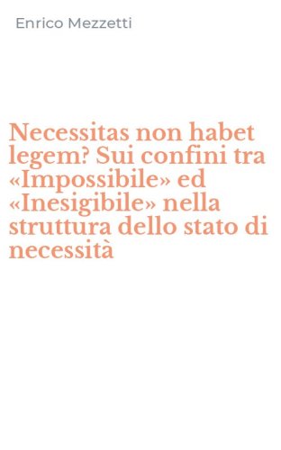 Necessitas non habet legem? Sui confini tra &laquo;Impossibile&raquo; ed &laquo;Inesigibile&raquo; nella struttura dello stato di necessit&agrave;