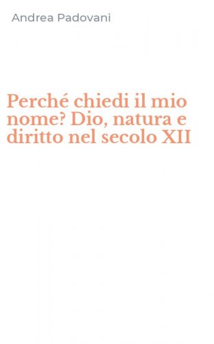Perch&eacute; chiedi il mio nome? Dio, natura e diritto nel secolo XII