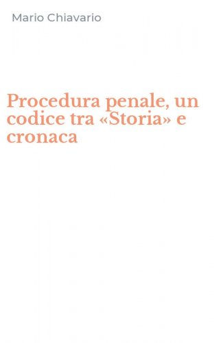 Procedura penale, un codice tra &laquo;Storia&raquo; e cronaca