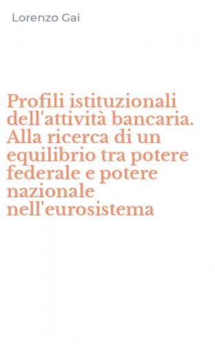 Profili istituzionali dell'attivit&agrave; bancaria. Alla ricerca di un equilibrio tra potere federale e potere nazionale nell'eurosistema