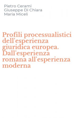 Profili processualistici dell'esperienza giuridica europea. Dall'esperienza romana all'esperienza moderna
