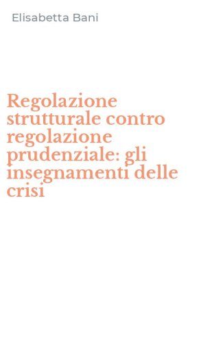 Regolazione strutturale contro regolazione prudenziale: gli insegnamenti delle crisi