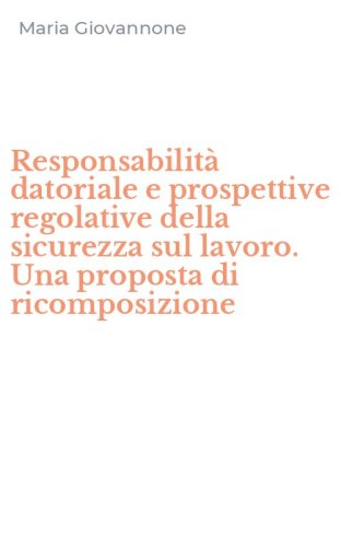 Responsabilit&agrave; datoriale e prospettive regolative della sicurezza sul lavoro. Una proposta di ricomposizione