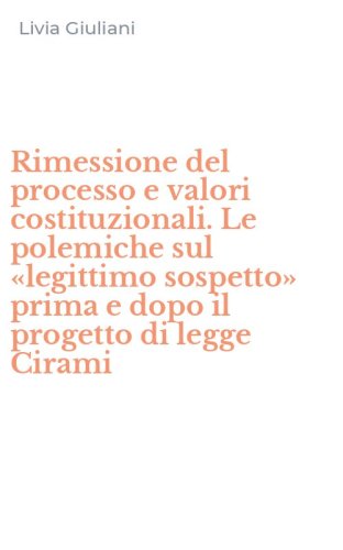 Rimessione del processo e valori costituzionali. Le polemiche sul &laquo;legittimo sospetto&raquo; prima e dopo il progetto di legge Cirami