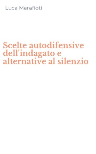 Scelte autodifensive dell'indagato e alternative al silenzio