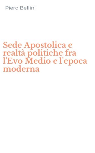 Sede Apostolica e realt&agrave; politiche fra l'Evo Medio e l'epoca moderna