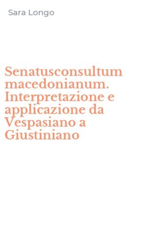 Senatusconsultum macedonianum. Interpretazione e applicazione da Vespasiano a Giustiniano
