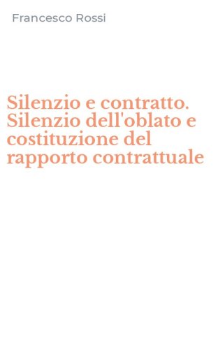 Silenzio e contratto. Silenzio dell'oblato e costituzione del rapporto contrattuale