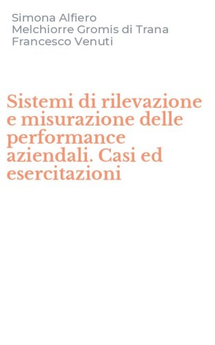Sistemi di rilevazione e misurazione delle performance aziendali. Casi ed esercitazioni