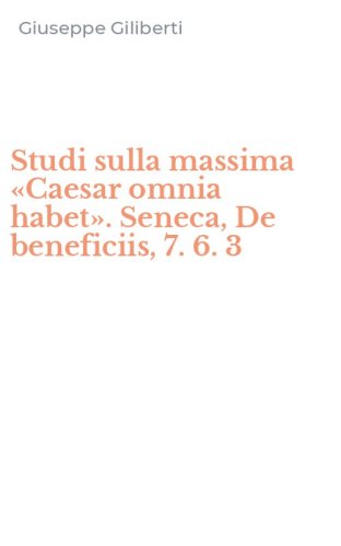 Studi sulla massima &laquo;Caesar omnia habet&raquo;. Seneca, De beneficiis, 7. 6. 3