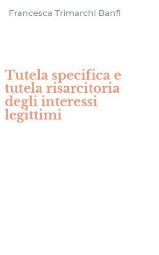 Tutela specifica e tutela risarcitoria degli interessi legittimi