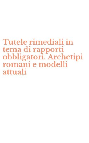 Tutele rimediali in tema di rapporti obbligatori. Archetipi romani e modelli attuali
