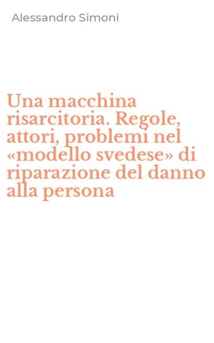 Una macchina risarcitoria. Regole, attori, problemi nel &laquo;modello svedese&raquo; di riparazione del danno alla persona