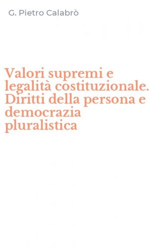 Valori supremi e legalit&agrave; costituzionale. Diritti della persona e democrazia pluralistica