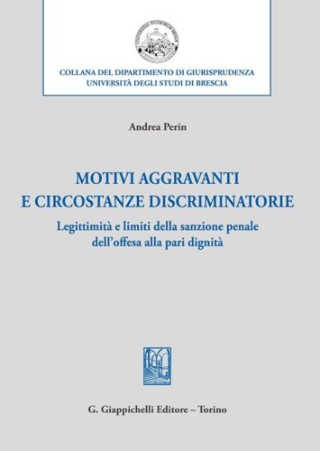 Motivi aggravanti e circostanze discriminatorie. Legittimit&agrave; e limiti della sanzione penale dell'offesa alla pari dignit&agrave;