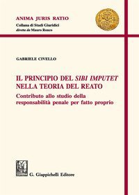 Il principio del &laquo;sibi imputet&raquo; nella teoria del reato. Contributo allo studio della responsabilit&agrave; penale per fatto proprio