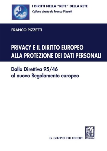 Privacy e il diritto europeo alla protezione dei dati personali. Dalla Direttiva 95/46 al nuovo Regolamento europeo
