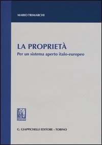 La propriet&agrave;. Per un sistema aperto italo-europeo