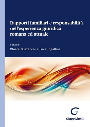 Rapporti familiari e responsabilit&agrave; nell'esperienza giuridica romana ed attuale