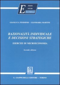 Razionalit&agrave; individuale e decisioni strategiche. Esercizi di microeconomia