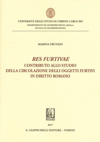 &laquo;Res furtivae&raquo;. Contributo allo studio della circolazione degli oggetti furtivi in diritto romano