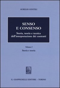 Senso e consenso. Storia, teoria e tecnica dell'interpretazione dei contratti
