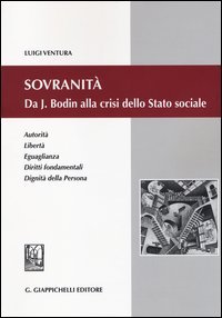 Sovranit&agrave;. Da J. Bodin alla crisi dello Stato sociale. Autorit&agrave;, libert&agrave;, eguaglianza, diritti fondamentali, dignit&agrave; della persona