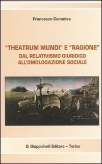 &laquo;Theatrum mundi&raquo; e &laquo;ragione&raquo;. Dal relativismo giuridico all'omologazione sociale