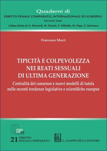 Tipicit&agrave; e colpevolezza nei reati sessuali di ultima generazione. Centralit&agrave; del consenso e nuovi modelli di tutela nelle recenti tendenze legislative e scientifiche europee