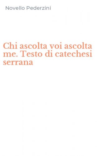 Chi ascolta voi ascolta me. Testo di catechesi serrana