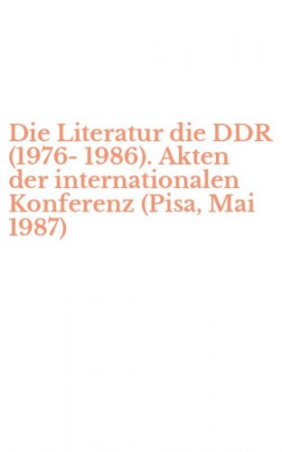Die Literatur die DDR (1976-1986). Akten der internationalen Konferenz (Pisa, Mai 1987)