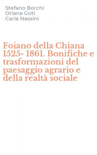 Foiano della Chiana 1525-1861. Bonifiche e trasformazioni del paesaggio agrario e della realt&agrave; sociale