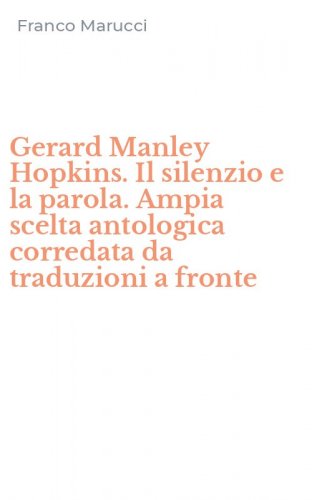 Gerard Manley Hopkins. Il silenzio e la parola. Ampia scelta antologica corredata da traduzioni a fronte
